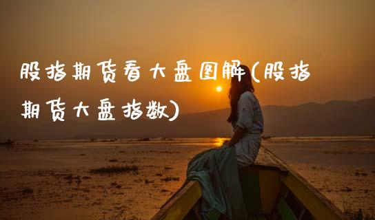 股指期货看大盘图解(股指期货大盘指数) (https://www.njaxzs.com/) 期货投资 第1张