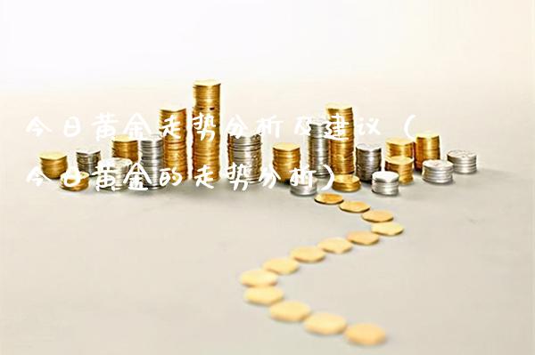 今日黄金走势分析及建议（今日黄金的走势分析） (https://www.njaxzs.com/) 期货直播间 第1张