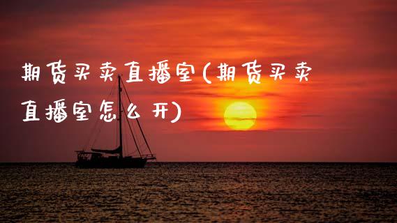 期货买卖直播室(期货买卖直播室怎么开) (https://www.njaxzs.com/) 期货直播间 第1张