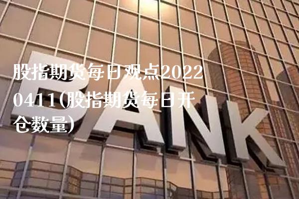 股指期货每日观点20220411(股指期货每日开仓数量) (https://www.njaxzs.com/) 黄金期货 第1张