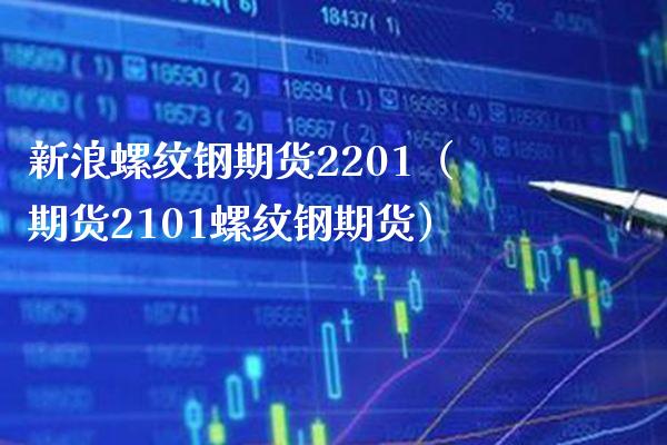 新浪螺纹钢期货2201（期货2101螺纹钢期货） (https://www.njaxzs.com/) 内盘期货 第1张