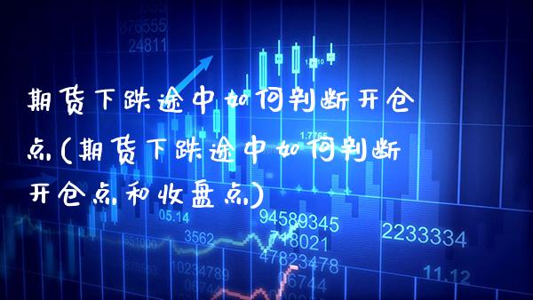 期货下跌途中如何判断开仓点(期货下跌途中如何判断开仓点和收盘点) (https://www.njaxzs.com/) 黄金期货 第1张