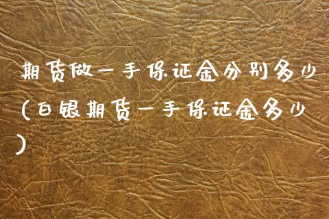 期货做一手保证金分别多少(白银期货一手保证金多少) (https://www.njaxzs.com/) 黄金期货 第1张