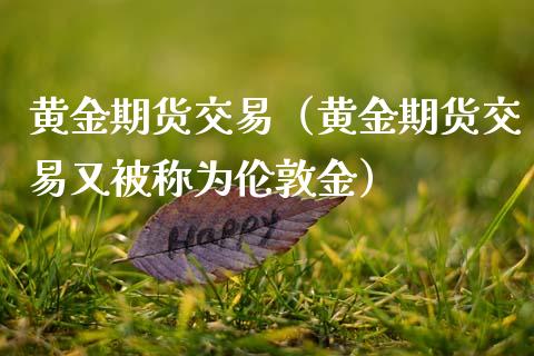 黄金期货交易（黄金期货交易又被称为伦敦金） (https://www.njaxzs.com/) 黄金期货 第1张