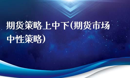 期货策略上中下(期货市场中性策略) (https://www.njaxzs.com/) 原油期货 第1张