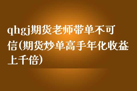 qhgj期货老师带单不可信(期货炒单高手年化收益上千倍) (https://www.njaxzs.com/) 原油期货 第1张