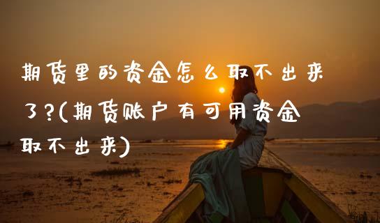 期货里的资金怎么取不出来了?(期货账户有可用资金取不出来) (https://www.njaxzs.com/) 期货直播间 第1张