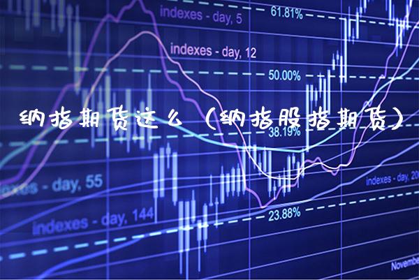 纳指期货这么（纳指股指期货） (https://www.njaxzs.com/) 期货直播间 第1张