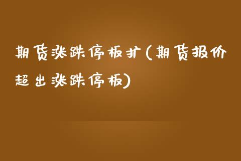期货涨跌停板扩(期货报价超出涨跌停板) (https://www.njaxzs.com/) 期货投资 第1张