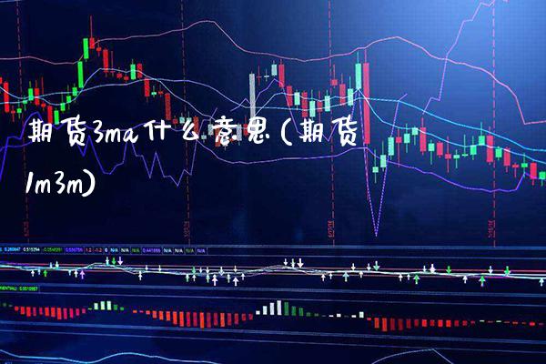 期货3ma什么意思(期货1m3m) (https://www.njaxzs.com/) 内盘期货 第1张