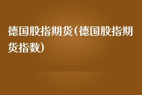 德国股指期货(德国股指期货指数) (https://www.njaxzs.com/) 原油期货 第1张