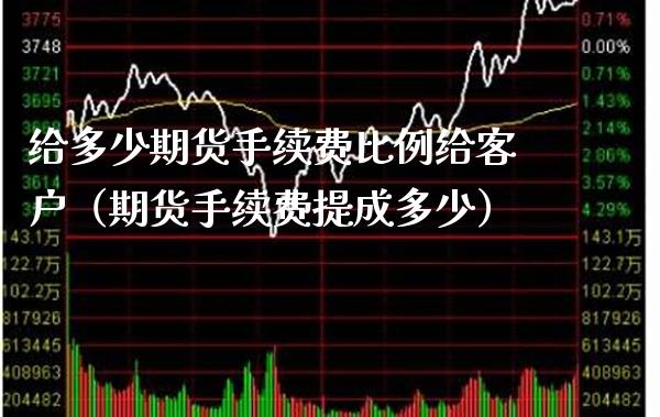 给多少期货手续费比例给客户（期货手续费提成多少） (https://www.njaxzs.com/) 期货开户 第1张