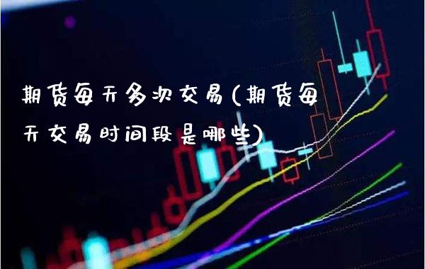 期货每天多次交易(期货每天交易时间段是哪些) (https://www.njaxzs.com/) 黄金期货 第1张