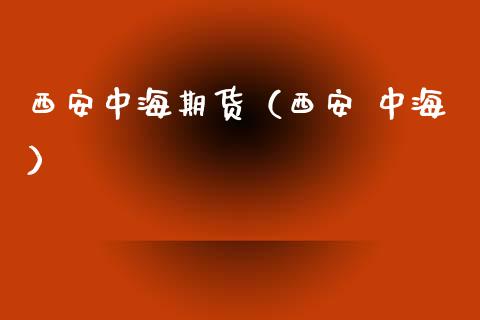 西安中海期货（西安 中海） (https://www.njaxzs.com/) 黄金期货 第1张