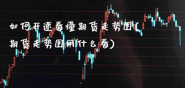 如何开速看懂期货走势图(期货走势图用什么看) (https://www.njaxzs.com/) 黄金期货 第1张