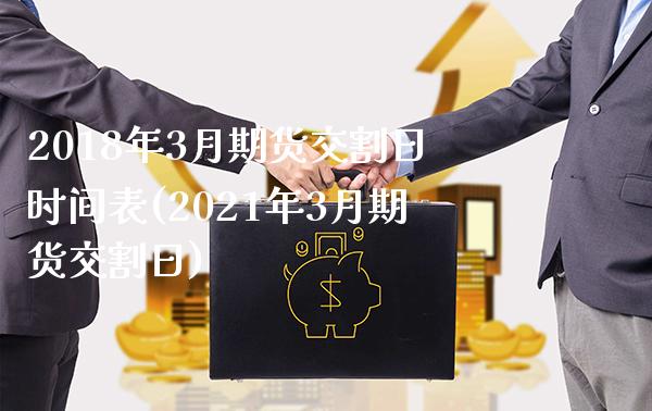 2018年3月期货交割日时间表(2021年3月期货交割日) (https://www.njaxzs.com/) 黄金期货 第1张