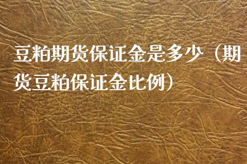 豆粕期货保证金是多少（期货豆粕保证金比例） (https://www.njaxzs.com/) 内盘期货 第1张