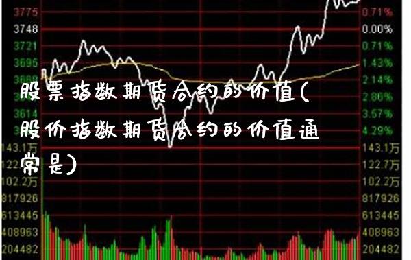 股票指数期货合约的价值(股价指数期货合约的价值通常是) (https://www.njaxzs.com/) 期货行情 第1张