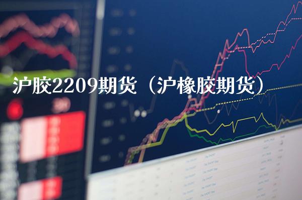 沪胶2209期货（沪橡胶期货） (https://www.njaxzs.com/) 原油期货 第1张