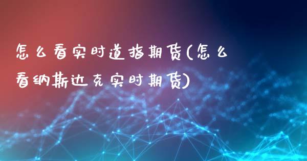 怎么看实时道指期货(怎么看纳斯达克实时期货) (https://www.njaxzs.com/) 黄金期货 第1张