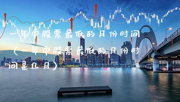 一年中股票最低的月份时间（一年中股票最低的月份时间是几月） (https://www.njaxzs.com/) 黄金期货 第1张