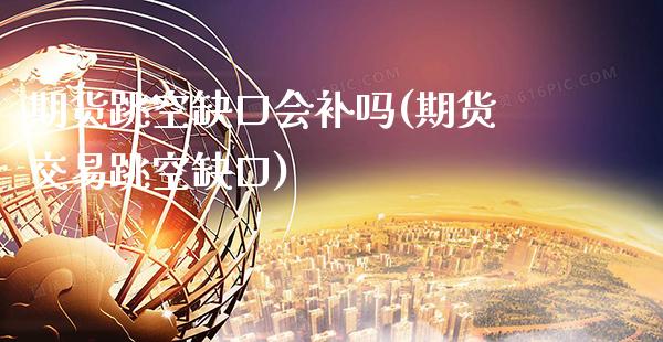 期货跳空缺口会补吗(期货交易跳空缺口) (https://www.njaxzs.com/) 期货开户 第1张