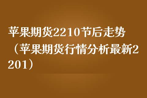苹果期货2210节后走势（苹果期货行情分析最新2201） (https://www.njaxzs.com/) 期货直播间 第1张