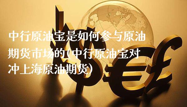中行原油宝是如何参与原油期货市场的(中行原油宝对冲上海原油期货) (https://www.njaxzs.com/) 期货投资 第1张