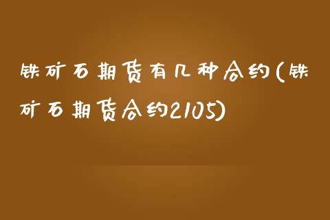 铁矿石期货有几种合约(铁矿石期货合约2105) (https://www.njaxzs.com/) 原油期货 第1张