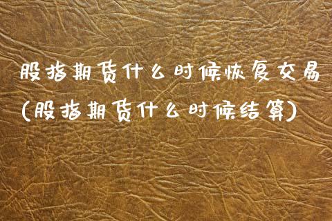 股指期货什么时候恢复交易(股指期货什么时候结算) (https://www.njaxzs.com/) 黄金期货 第1张