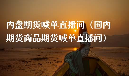 内盘期货喊单直播间（国内期货商品期货喊单直播间） (https://www.njaxzs.com/) 期货行情 第1张
