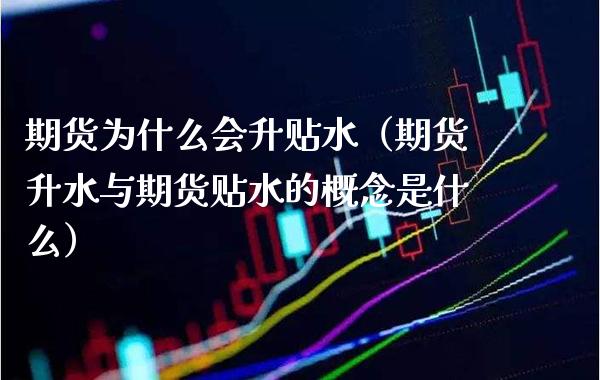 期货为什么会升贴水（期货升水与期货贴水的概念是什么） (https://www.njaxzs.com/) 黄金期货 第1张