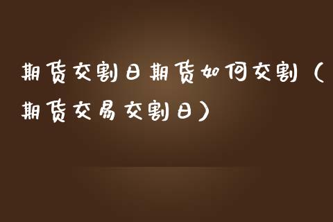 期货交割日期货如何交割（期货交易交割日） (https://www.njaxzs.com/) 期货直播间 第1张