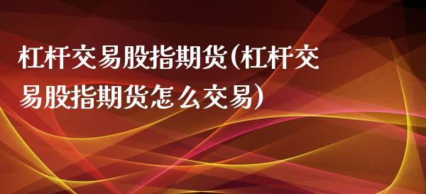 杠杆交易股指期货(杠杆交易股指期货怎么交易) (https://www.njaxzs.com/) 原油期货 第1张