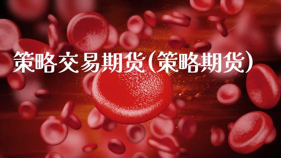 策略交易期货(策略期货) (https://www.njaxzs.com/) 期货直播间 第1张