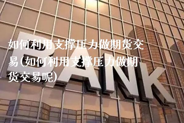 如何利用支撑压力做期货交易(如何利用支撑压力做期货交易呢) (https://www.njaxzs.com/) 期货直播间 第1张