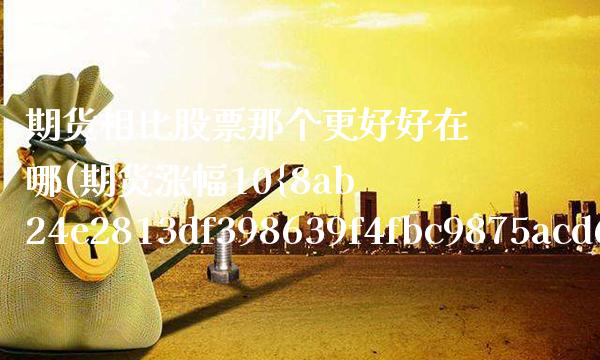 期货相比股票那个更好好在哪(期货涨幅10%相当于股票的多少) (https://www.njaxzs.com/) 原油期货 第1张