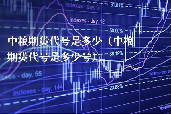 中粮期货代号是多少（中粮期货代号是多少号） (https://www.njaxzs.com/) 期货行情 第1张