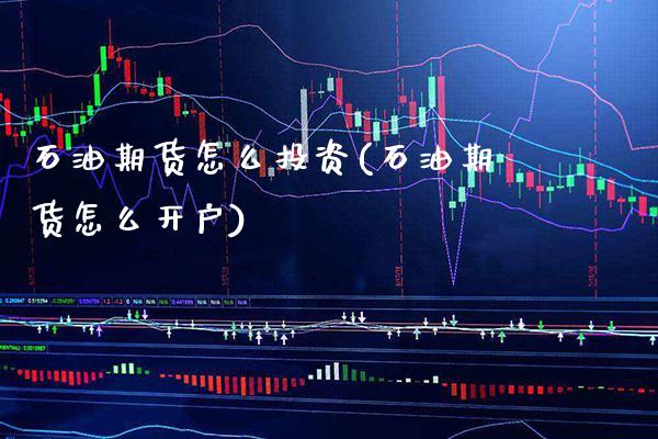 石油期货怎么投资(石油期货怎么开户) (https://www.njaxzs.com/) 原油期货 第1张