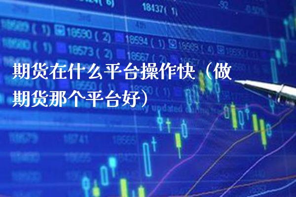 期货在什么平台操作快（做期货那个平台好） (https://www.njaxzs.com/) 期货直播间 第1张