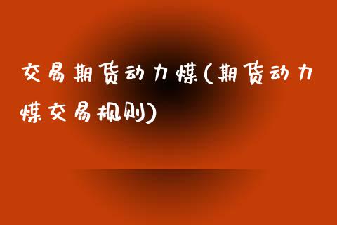 交易期货动力煤(期货动力煤交易规则) (https://www.njaxzs.com/) 黄金期货 第1张