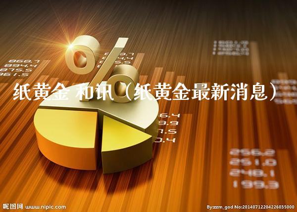 纸黄金 和讯（纸黄金最新消息） (https://www.njaxzs.com/) 内盘期货 第1张