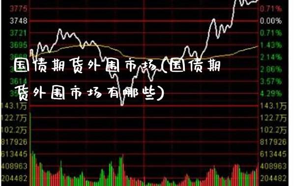 国债期货市场(国债期货市场有哪些) (https://www.njaxzs.com/) 期货直播间 第1张