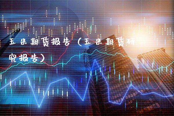 玉米期货报告（玉米期货研究报告） (https://www.njaxzs.com/) 期货行情 第1张