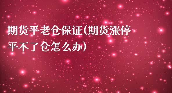期货平老仓保证(期货涨停平不了仓怎么办) (https://www.njaxzs.com/) 期货直播间 第1张