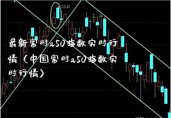 最新富时a50指数实时行情（中国富时a50指数实时行情） (https://www.njaxzs.com/) 期货行情 第1张