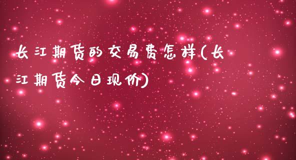 长江期货的交易费怎样(长江期货今日现价) (https://www.njaxzs.com/) 原油期货 第1张
