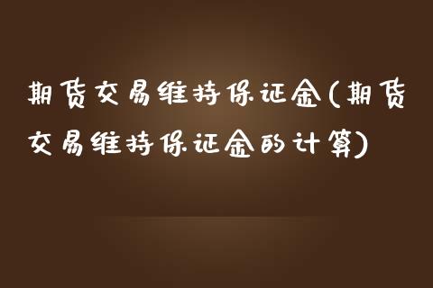 期货交易维持保证金(期货交易维持保证金的计算) (https://www.njaxzs.com/) 期货直播间 第1张