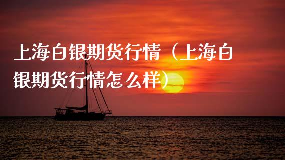 上海白银期货行情（上海白银期货行情怎么样） (https://www.njaxzs.com/) 期货行情 第1张