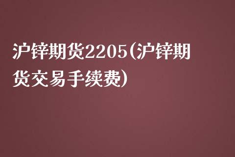 沪锌期货2205(沪锌期货交易手续费) (https://www.njaxzs.com/) 期货直播间 第1张